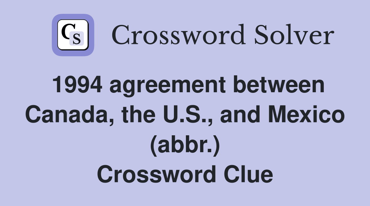 1994 agreement between Canada, the U.S., and Mexico (abbr.) Crossword